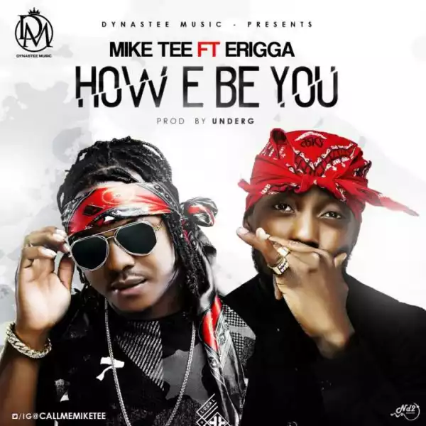 Mike Tee - How E Be You ft. Erigga
